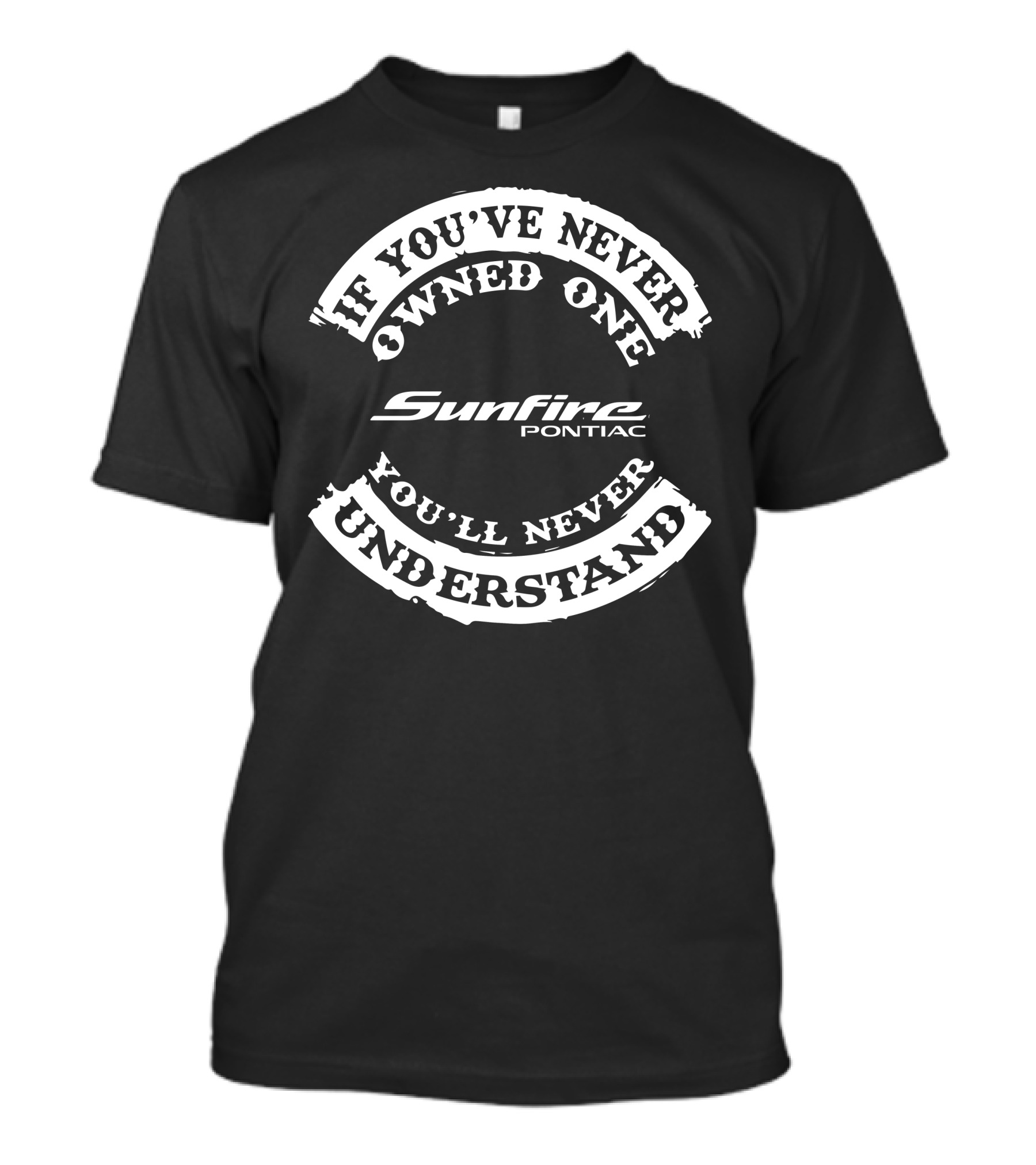 If You've Never Owned One You'll Never Understand Sunfire Pontiac T-Shirt