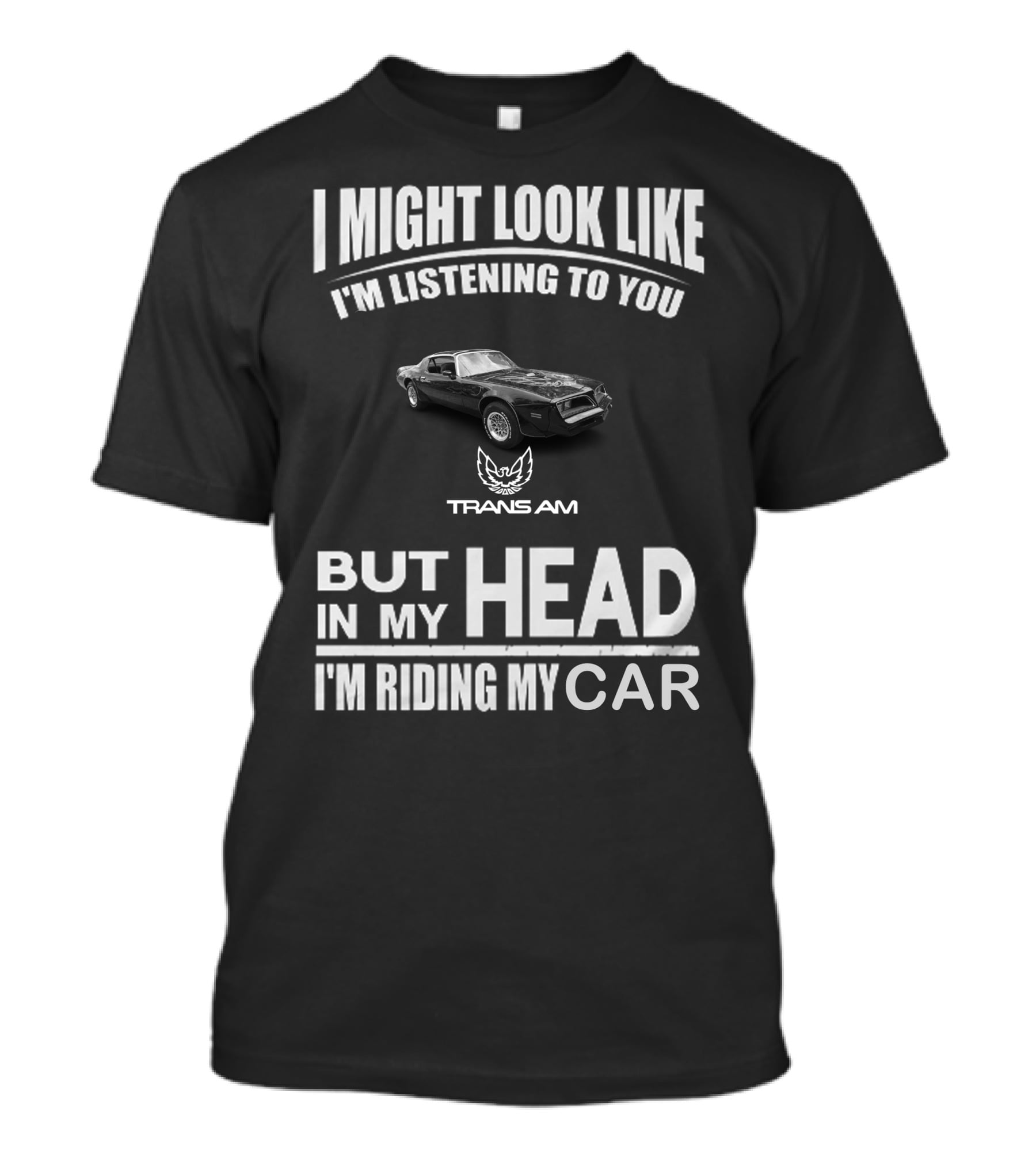 I Might Look Like I'm Listening To You Trans Am 1978 But In My Head I'm Riding My Car T-Shirt