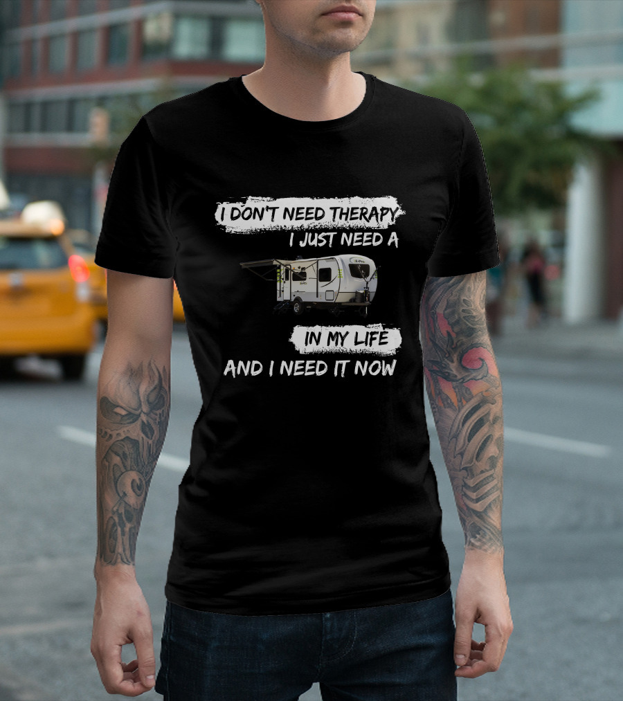 I Don't Need Therapy I Just Need a Camper In My Life and I Need It Now T-Shirt