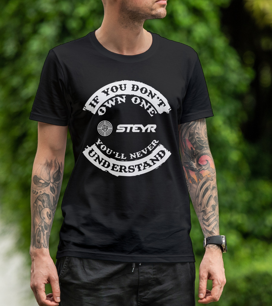 If You Don't Own One STEYR You'll Never Understand T-Shirt