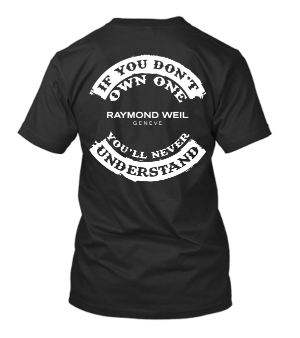 If You Don't Own One You'll Never Understand Raymond Weil Geneve T-Shirt