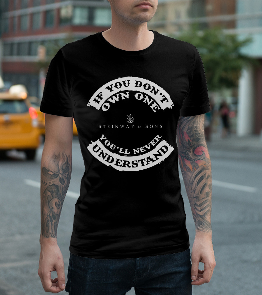 If You Don't Own One You'll Never Understand Steinway and Sons T-Shirt