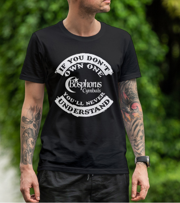 If You Don't Own One Bosphorus Cymbals You'll Never Understand T-Shirt