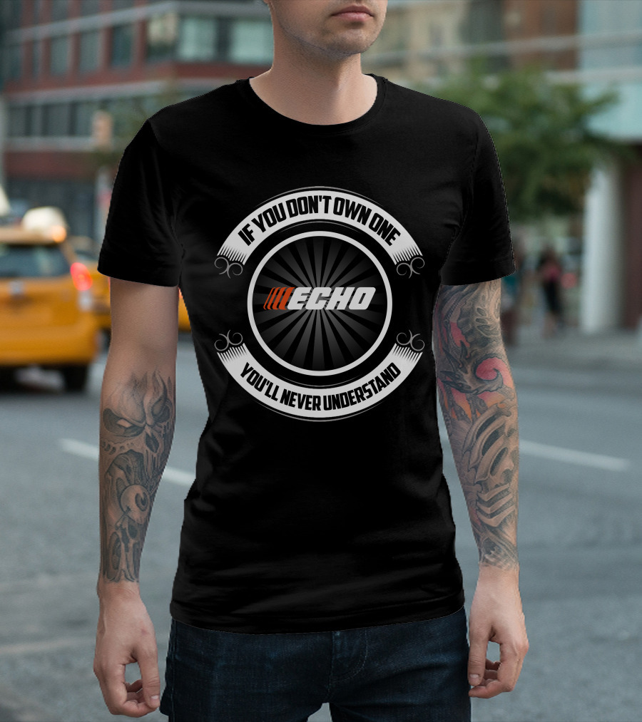 If You Don't Own One Echo You'll Never Understand T-Shirt