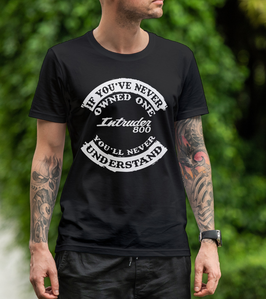 If You've Never Owned One Intruder 800 You'll Never Understand T-Shirt