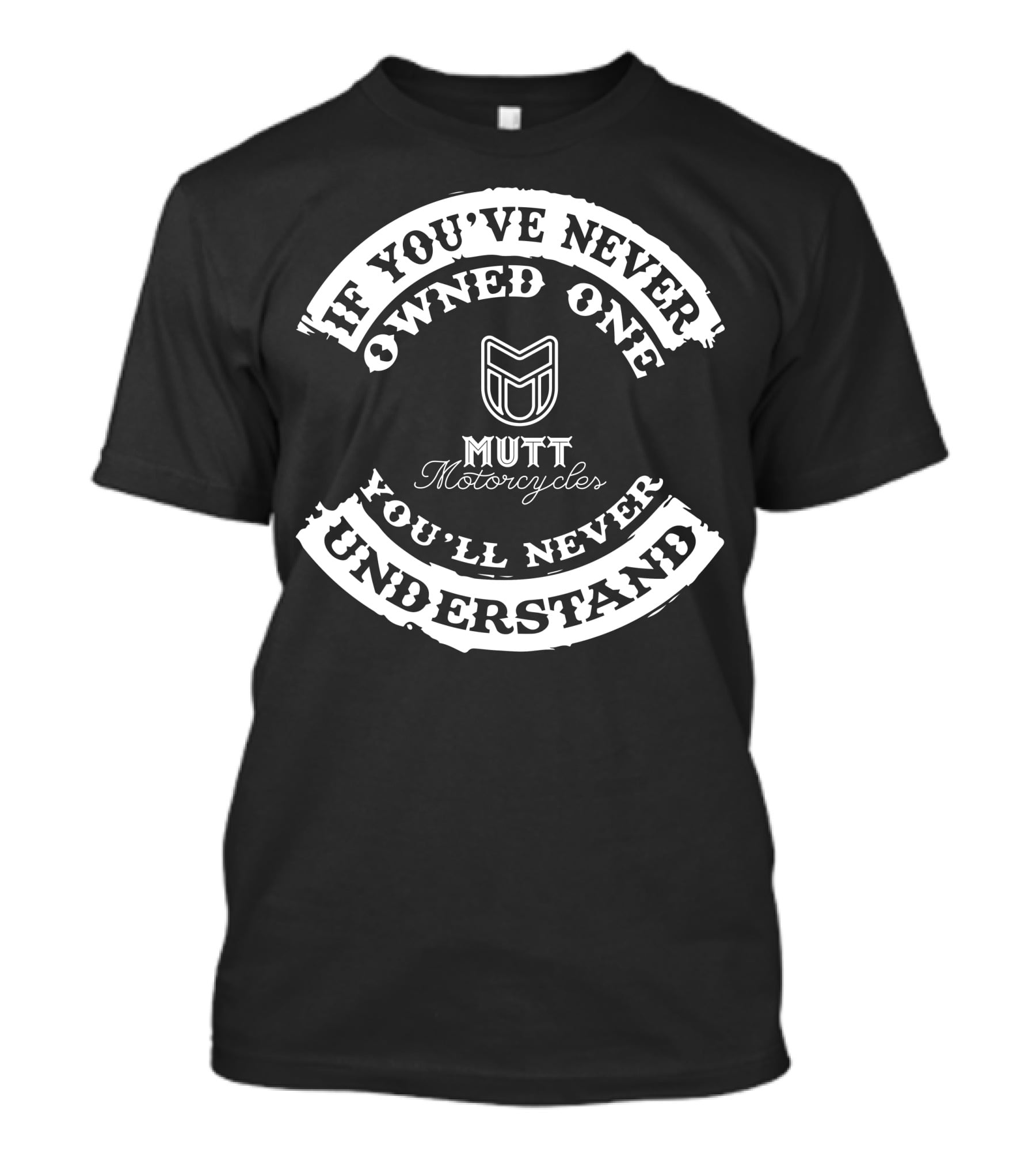 If You've Never Owned One Mutt Motorcycles You'll Never Understand T-Shirt