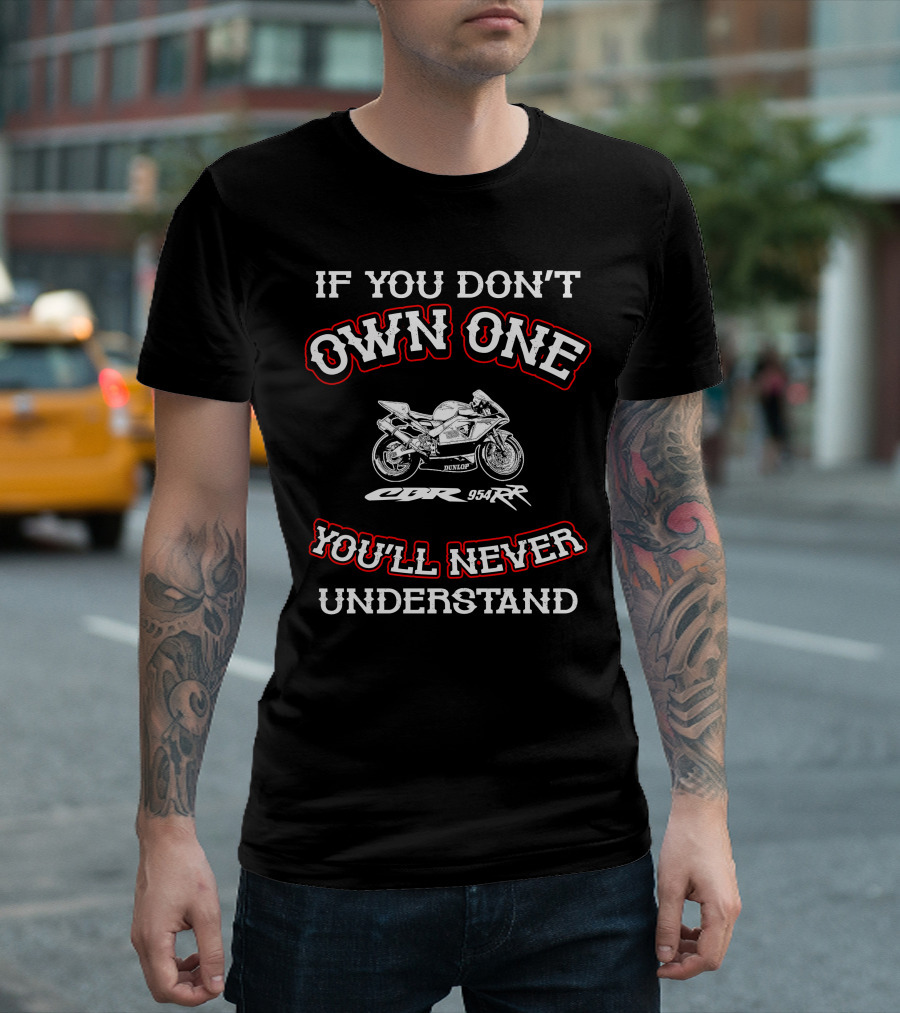 If You Don't Own One Honda CBR 954RR You'll Never Understand T-Shirt
