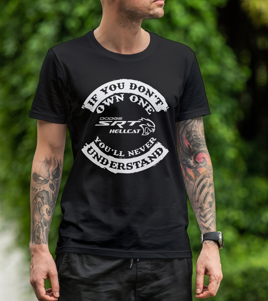 If You Don't Own One You'll Never Understand Dodge SRT Hellcat T-Shirt