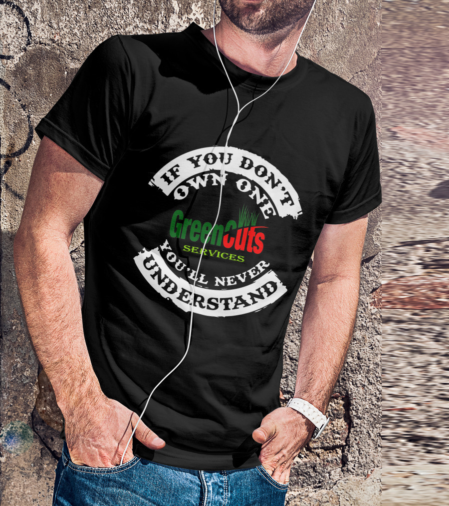 If You Don't Own One You'll Never Understand GreenCuts Services T-Shirt