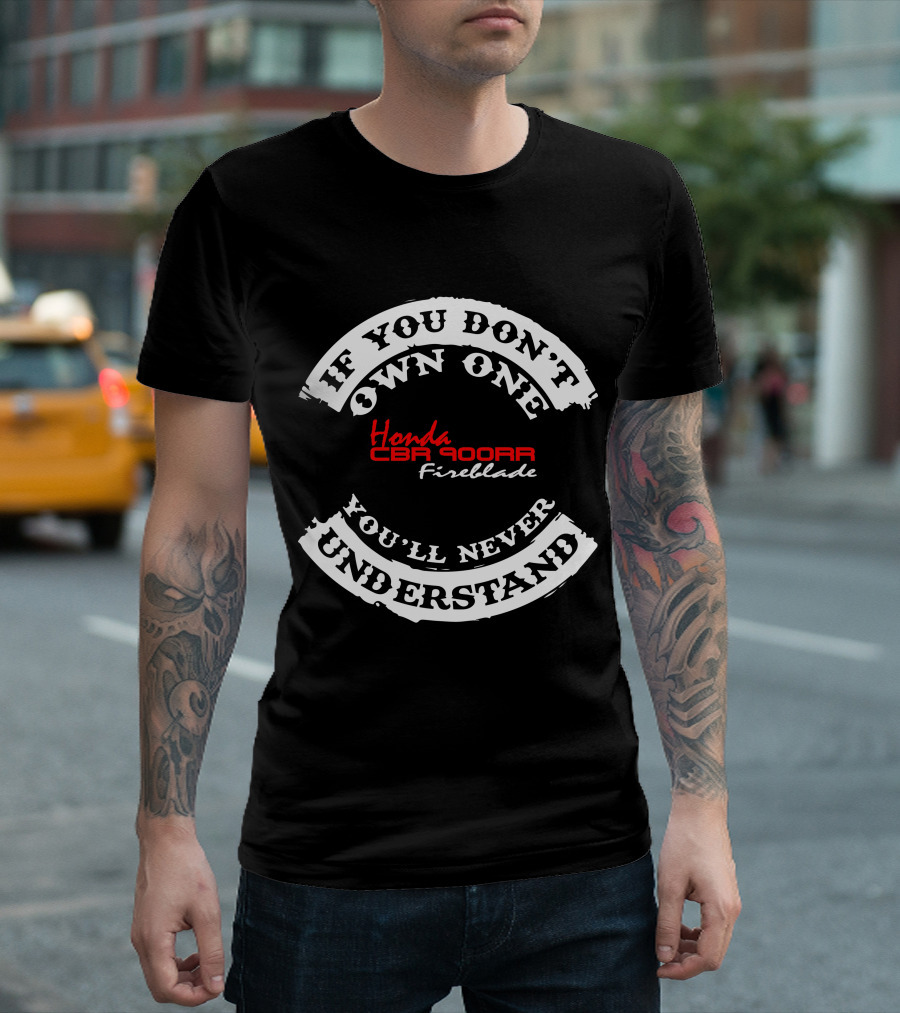 If You Don't Own One Honda CBR 900RR Fireblade You'll Never Understand T-Shirt