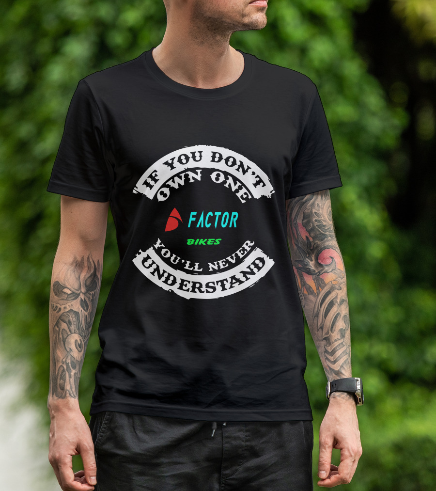 IF YOU DON'T OWN ONE FACTOR BIKES YOU'LL NEVER UNDERSTAND T-Shirt