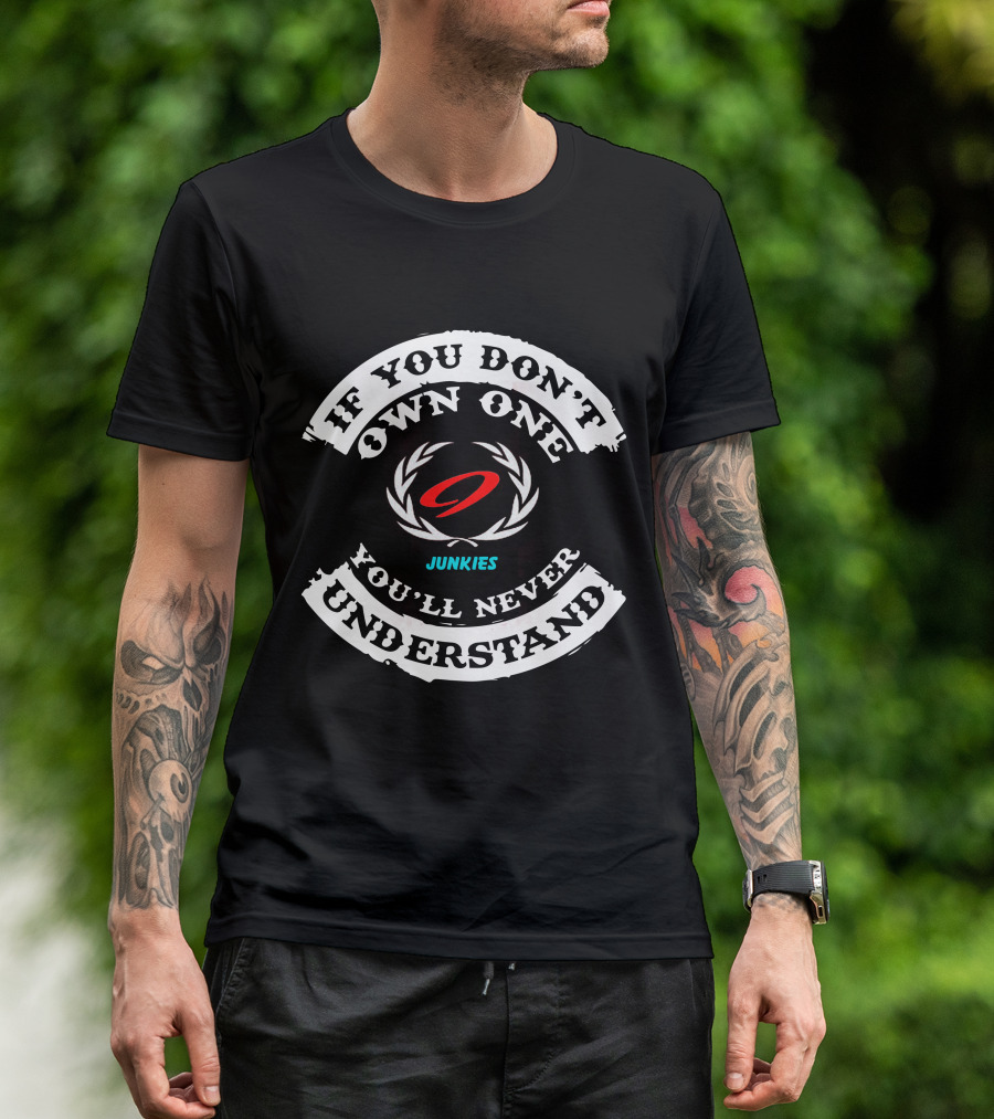 IF YOU DON'T OWN ONE YOU'LL NEVER UNDERSTAND NINER JUNKIES T-Shirt