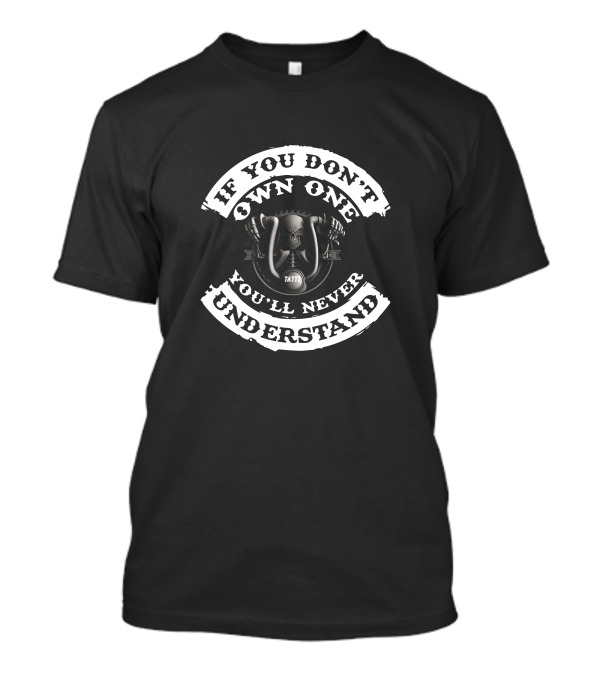 IF YOU DON'T OWN ONE YOU'LL NEVER UNDERSTAND SKULL TATTZ And BIKES T-Shirt