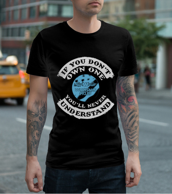 IF YOU DON'T OWN ONE YOU'LL NEVER UNDERSTAND WORKSMAN CYCLES T-Shirt