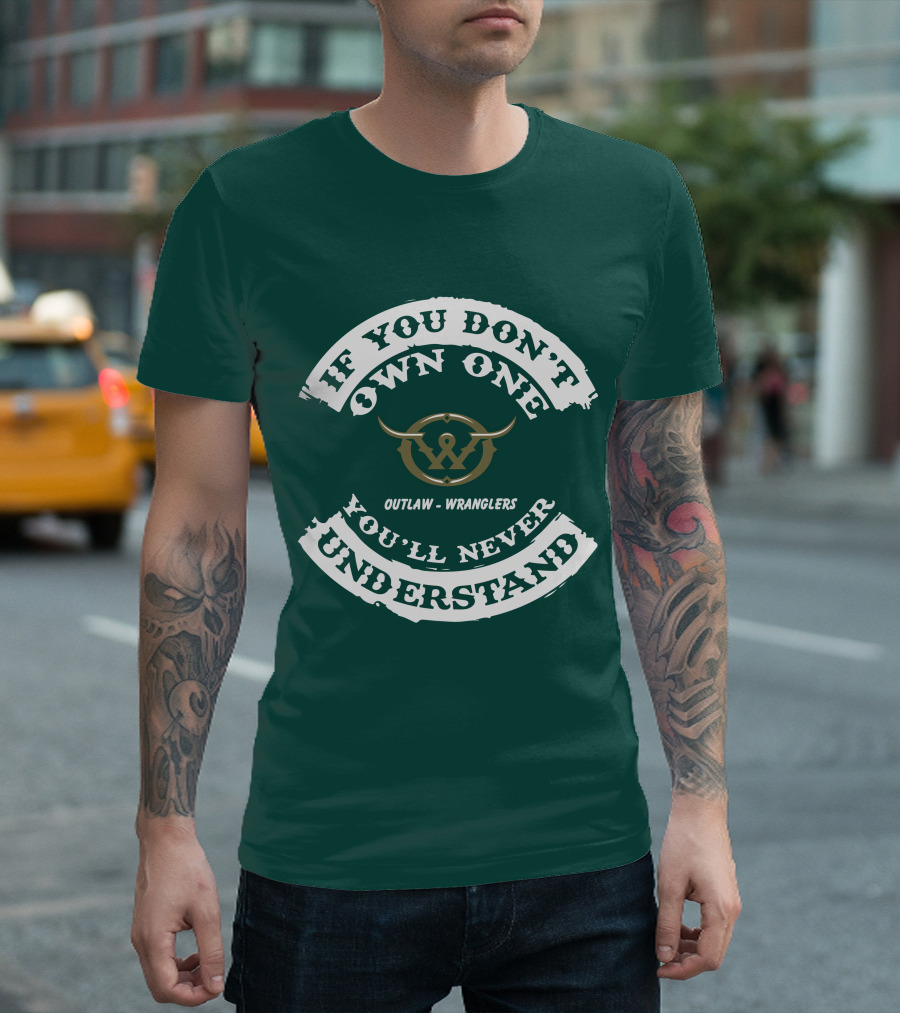 If You Don't Own One You'll Never Understand Outlaw Wranglers T-Shirt