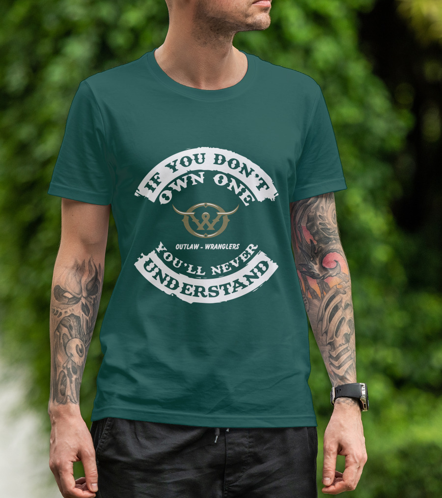 If You Don't Own One You'll Never Understand Outlaw Wranglers T-Shirt