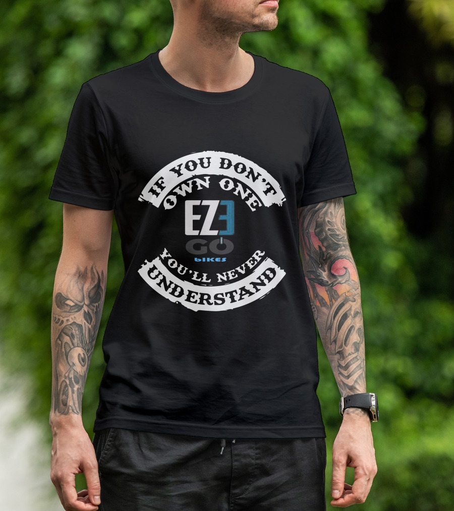EZEGO E BIKES If You Don't Own One You'll Never Understand T-Shirt