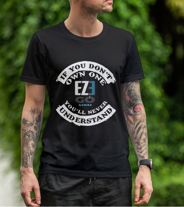 EZEGO E BIKES If You Don't Own One You'll Never Understand T-Shirt