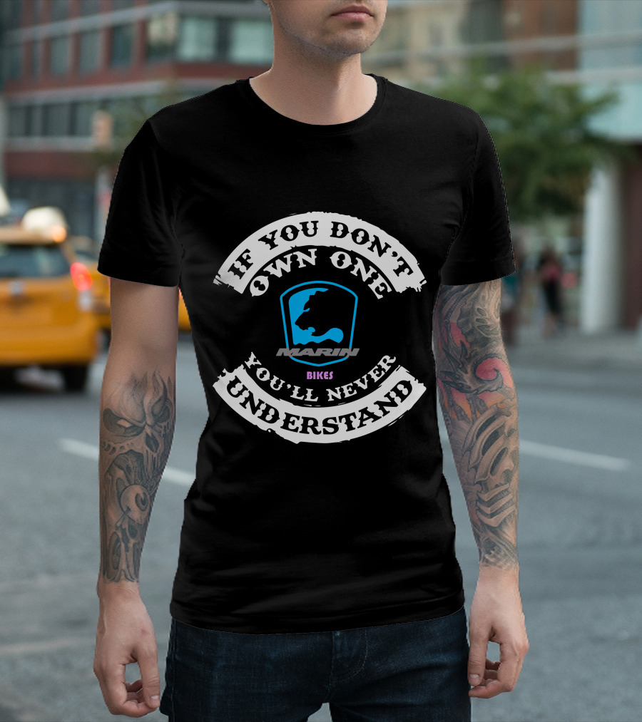 If You Don't Own One You'll Never Understand Marin Bikes T-Shirt