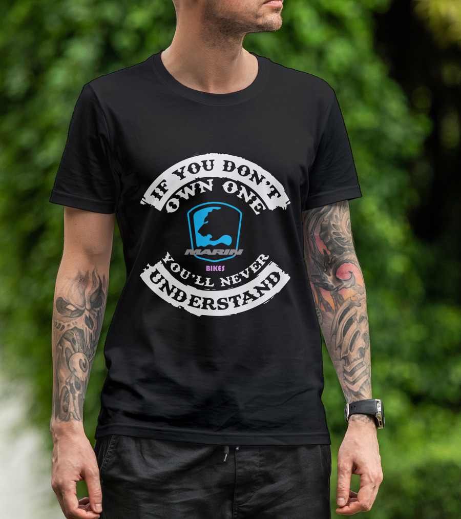 If You Don't Own One You'll Never Understand Marin Bikes T-Shirt
