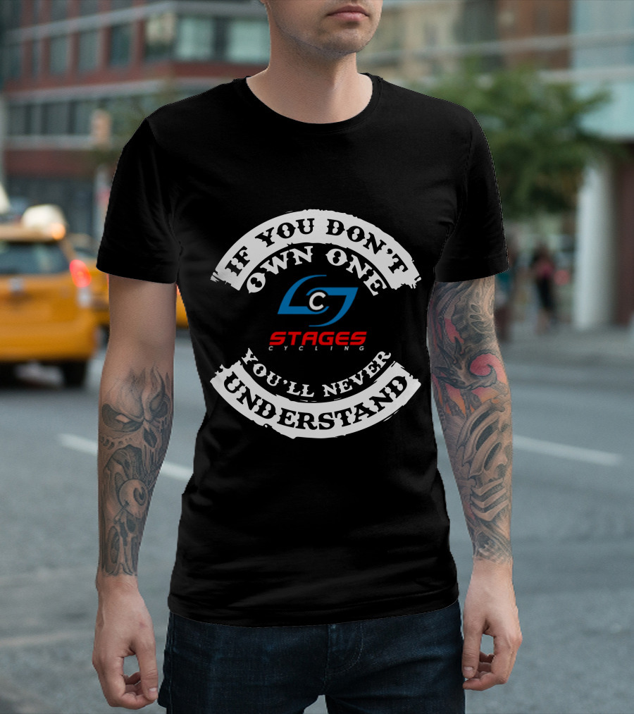 If You Don't Own One You'll Never Understand Stages Cycling T-Shirt