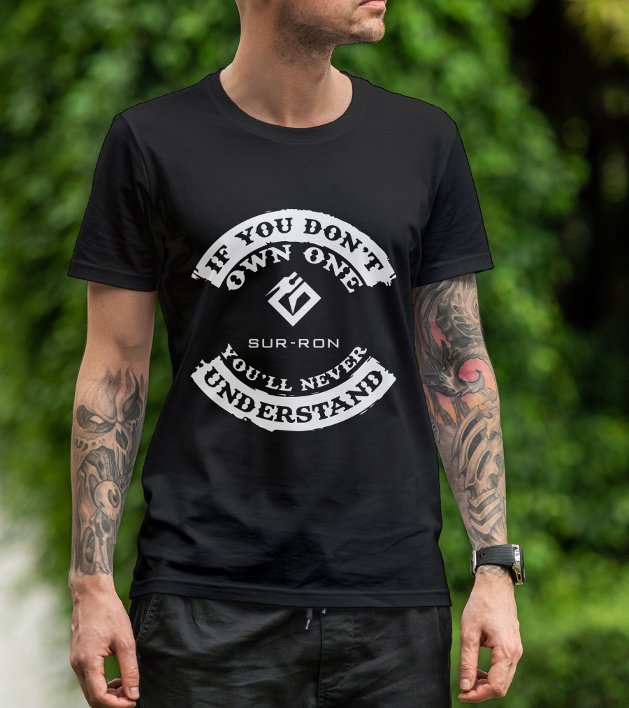 IF YOU DON'T OWN ONE SUR-RON YOU'LL NEVER UNDERSTAND T-Shirt