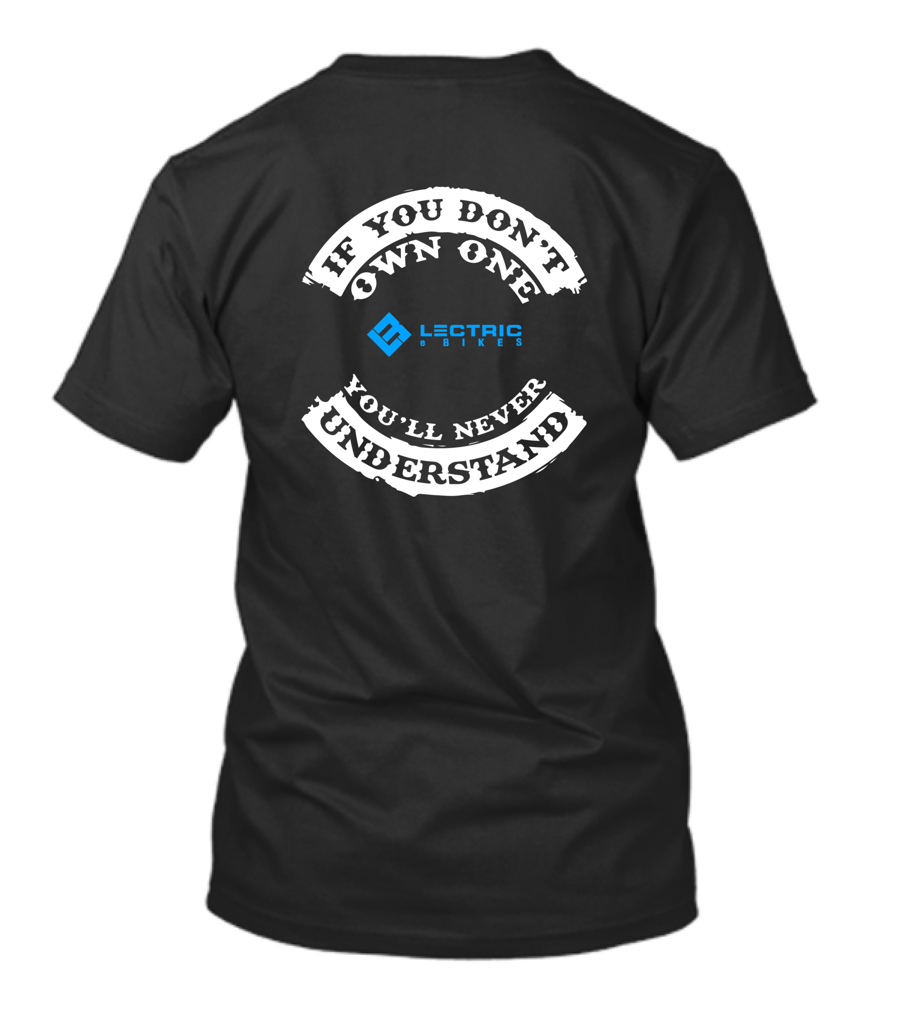IF YOU DON'T OWN ONE LECTRIC XP BIKES YOU'LL NEVER UNDERSTAND T-Shirt