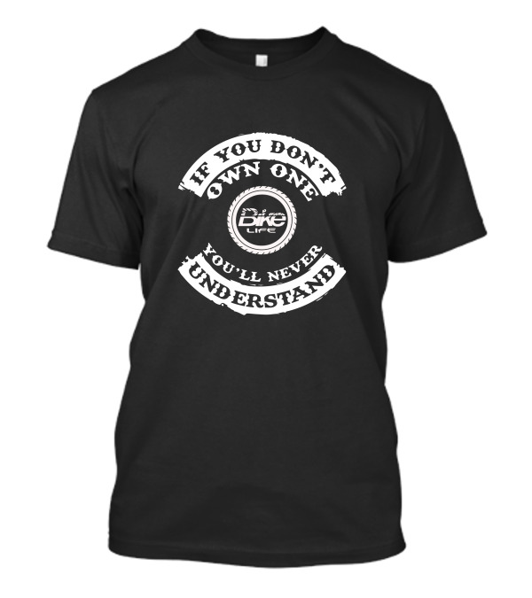 If You Don't Own One You'll Never Understand Bike Life T-Shirt