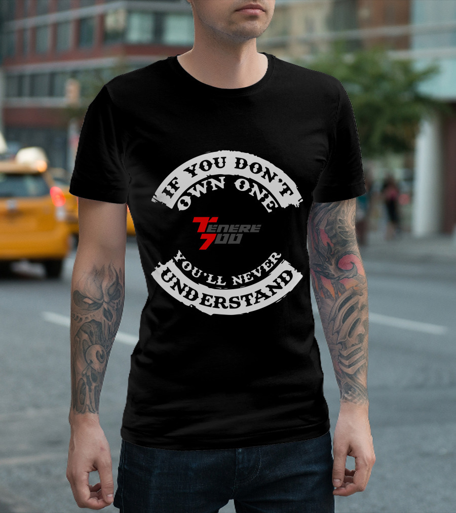 YAMAHA TENERE 700 If You Don't Own One You'll Never Understand T-Shirt