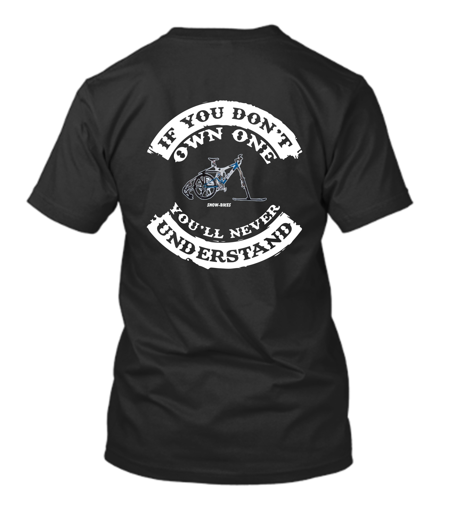 IF YOU DON'T OWN ONE SNOW BIKES YOU'LL NEVER UNDERSTAND T-Shirt