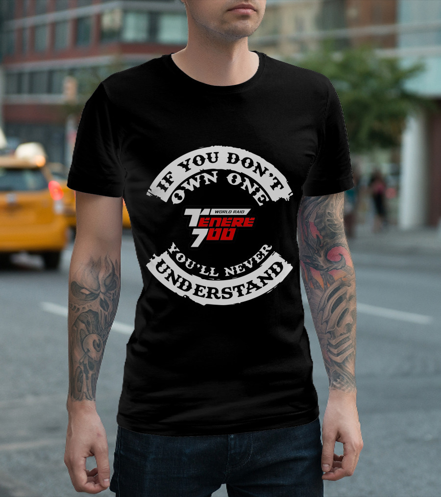 YAMAHA TENERE 700 WORLD RAID IF YOU DON'T OWN ONE YOU'LL NEVER UNDERSTAND T-Shirt