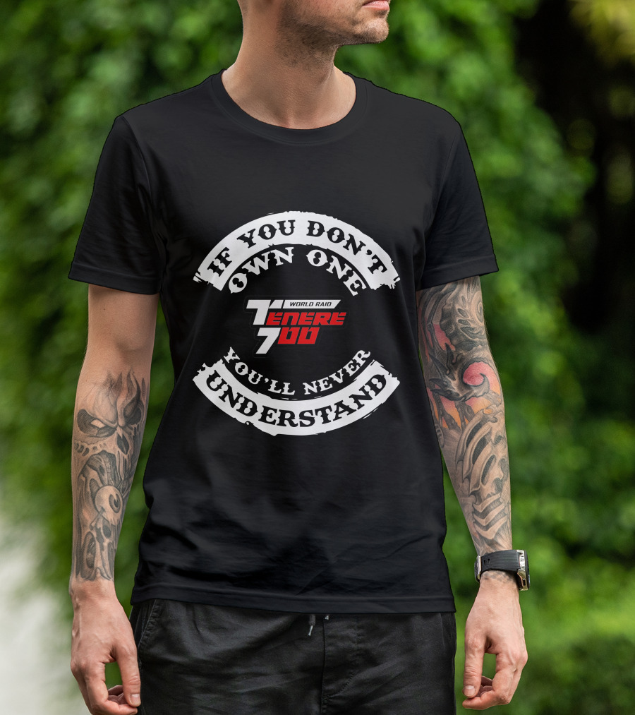 YAMAHA TENERE 700 WORLD RAID IF YOU DON'T OWN ONE YOU'LL NEVER UNDERSTAND T-Shirt