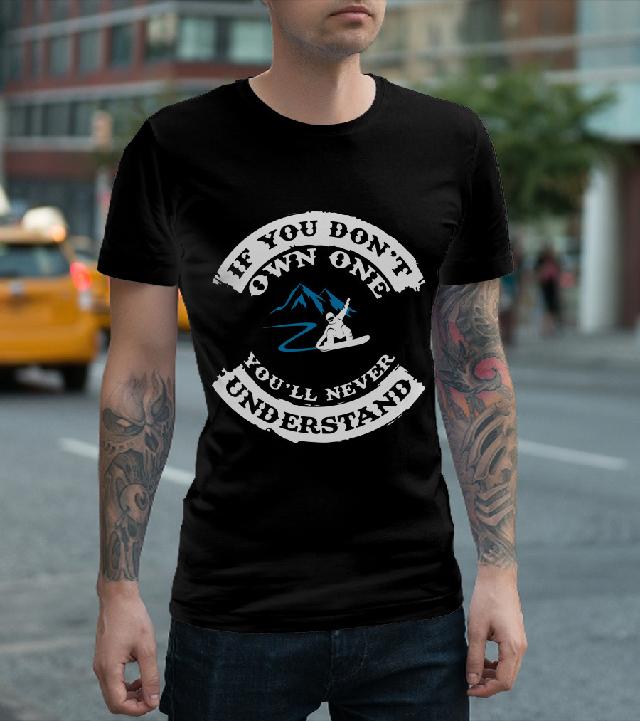 If You Don't Own One You'll Never Understand Snowboarding Mountain Rider T-Shirt