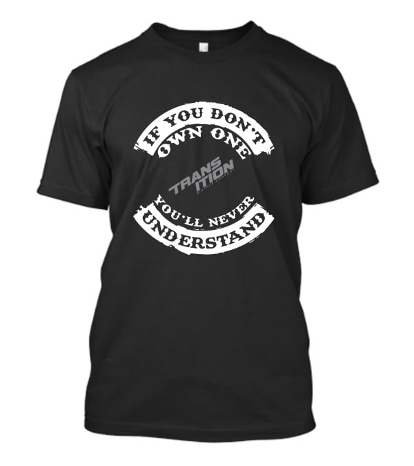 If You Don't Own One You'll Never Understand TRANSITION T-Shirt