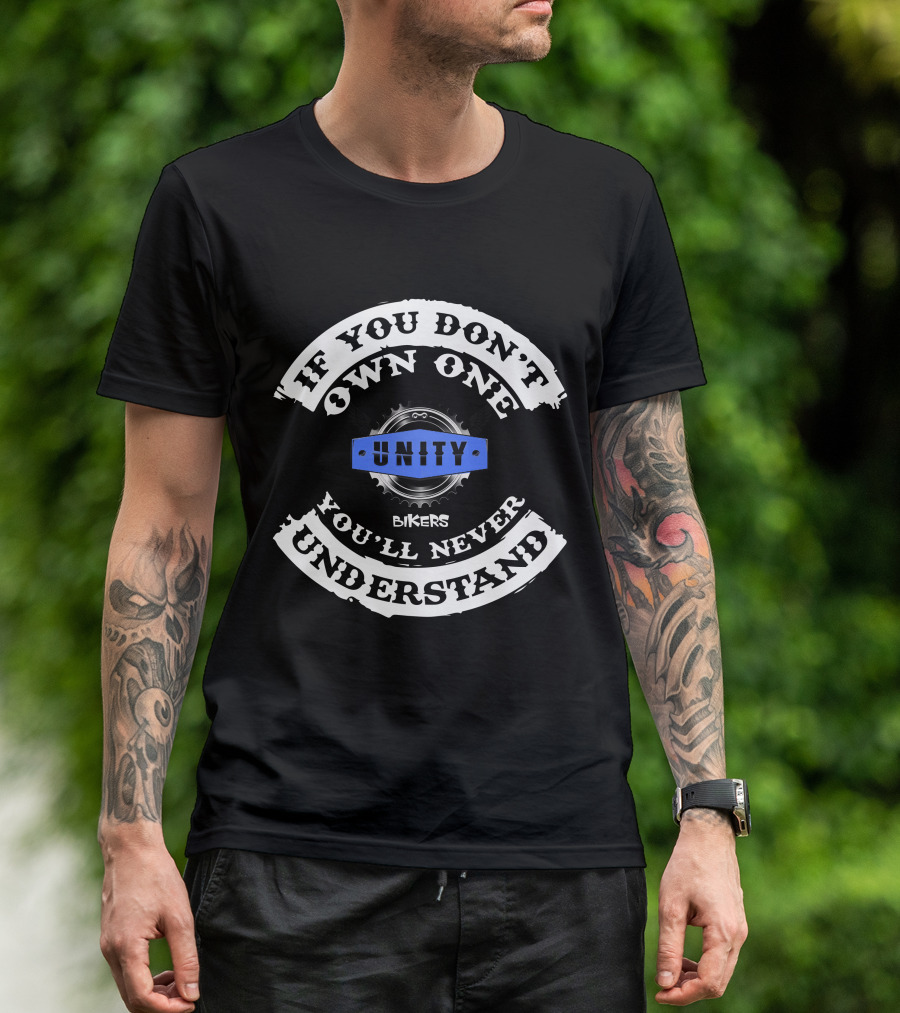 BIKERS UNITY IF YOU DON'T OWN ONE YOU'LL NEVER UNDERSTAND T-Shirt