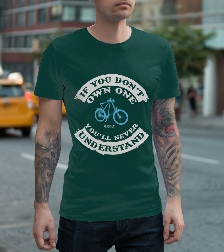 If You Don't Own One You'll Never Understand Pedersen Bicycle T-Shirt