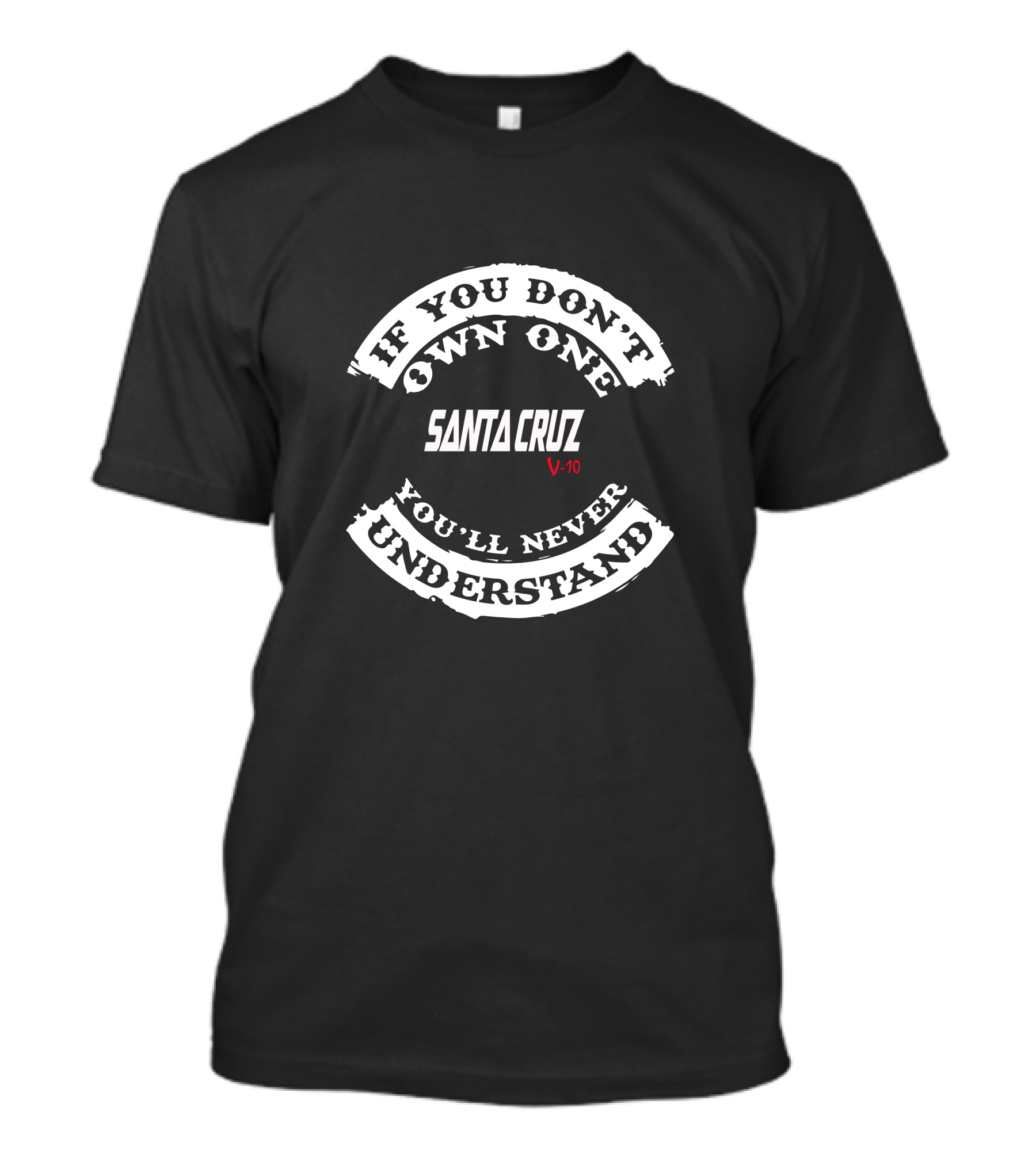 If You Don't Own One You'll Never Understand Santa Cruz V10 T-Shirt