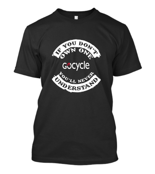If You Don't Own One Gocycle You'll Never Understand T-Shirt