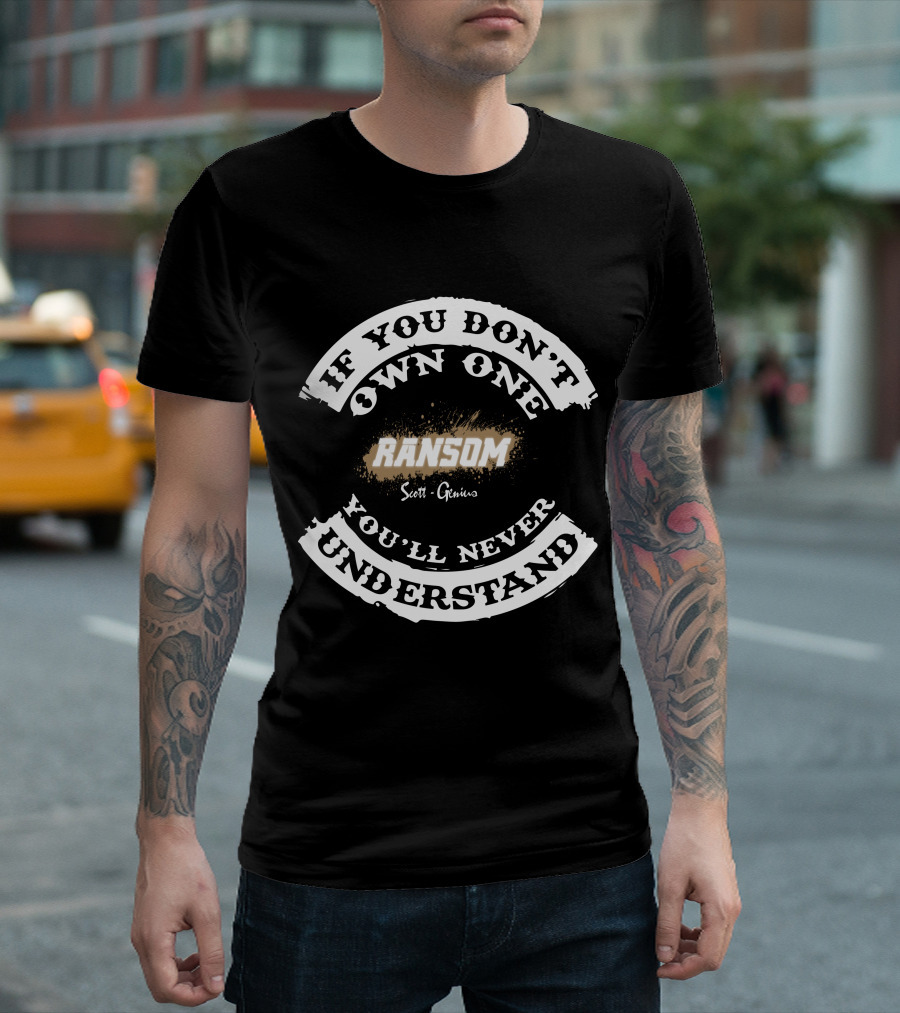 If You Don't Own One You'll Never Understand Ransom Scott Genius T-Shirt