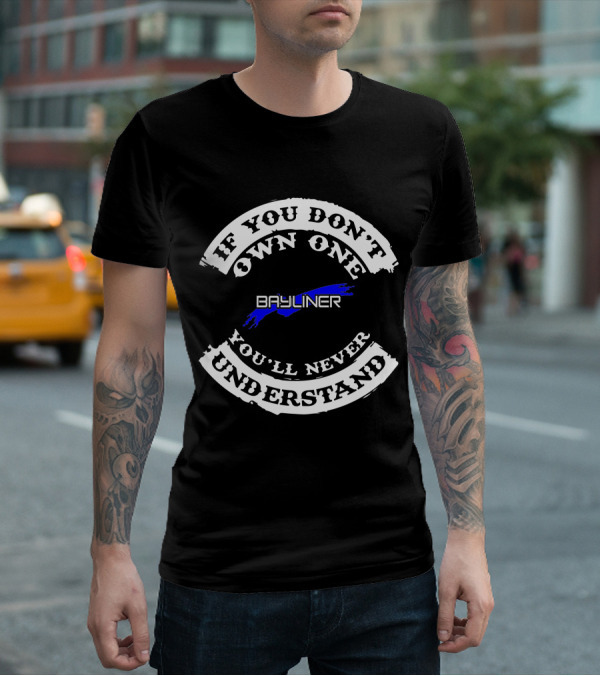 If You Don't Own One You'll Never Understand Bayliner T-Shirt