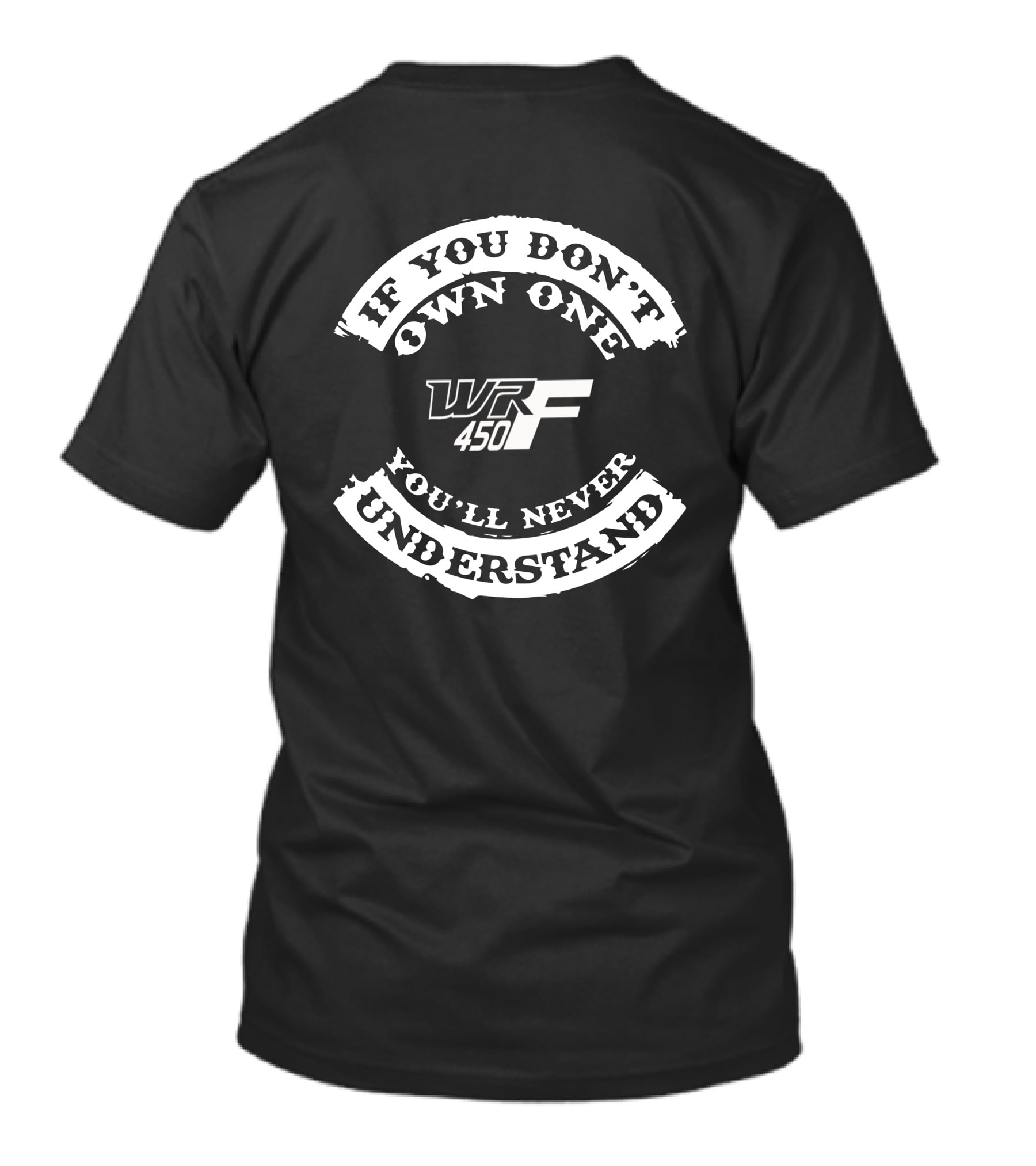 If You Don't Own One You'll Never Understand WR 450F T-Shirt