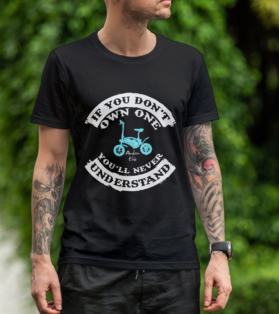 If You Don't Own One You'll Never Understand Ancheer E Bike T-Shirt