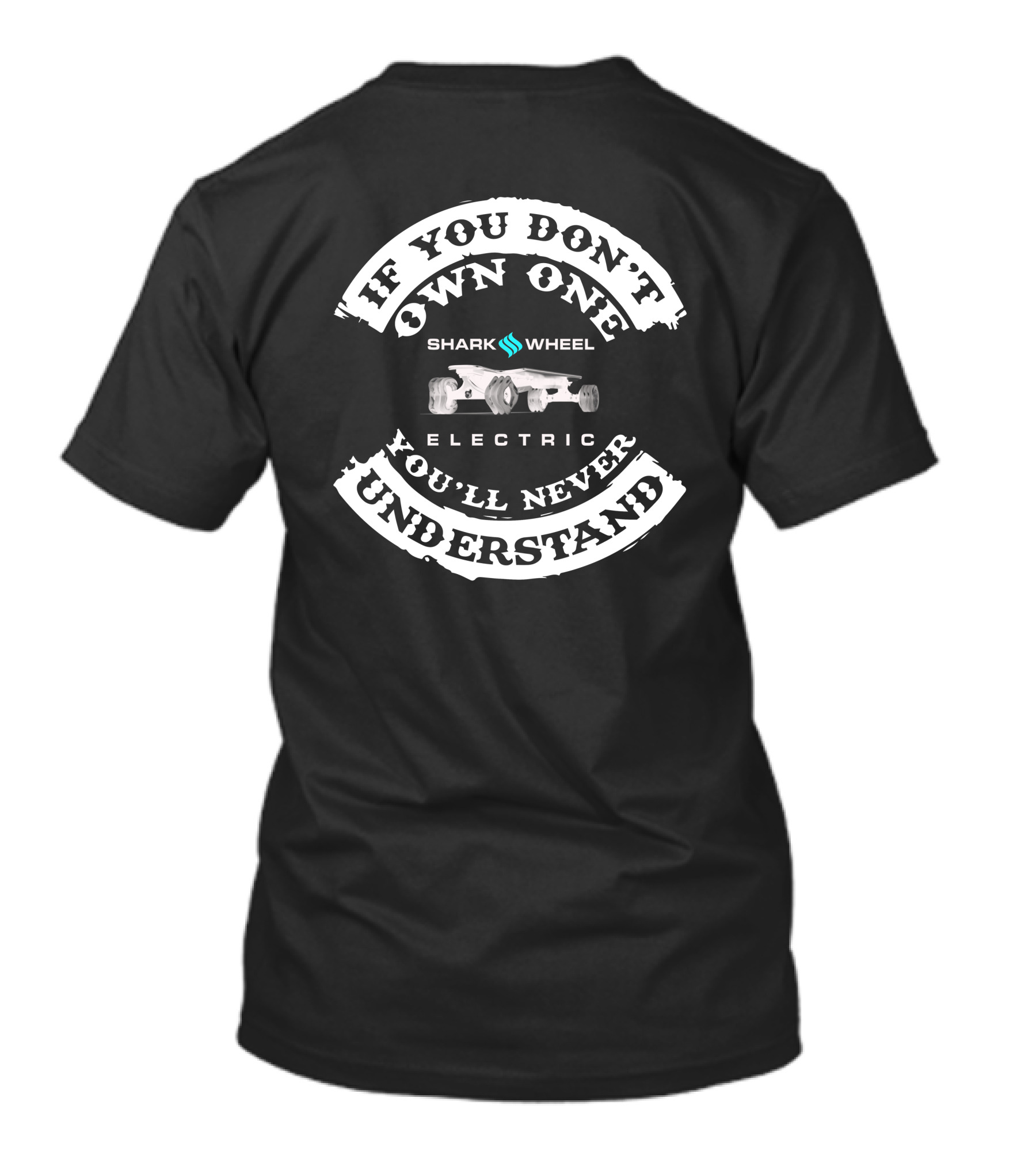 IF YOU DON'T OWN ONE SHARK WHEEL ELECTRIC YOU'LL NEVER UNDERSTAND T-Shirt