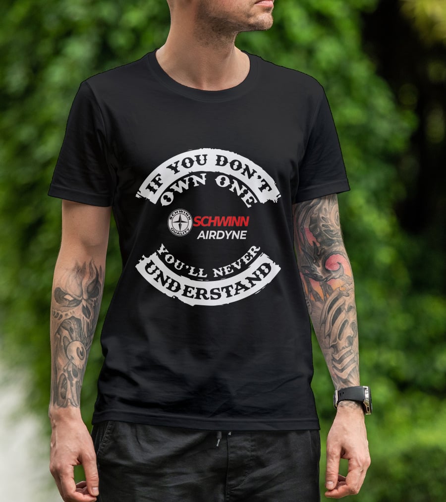 If You Don't Own One You'll Never Understand Schwinn Airdyne T-Shirt