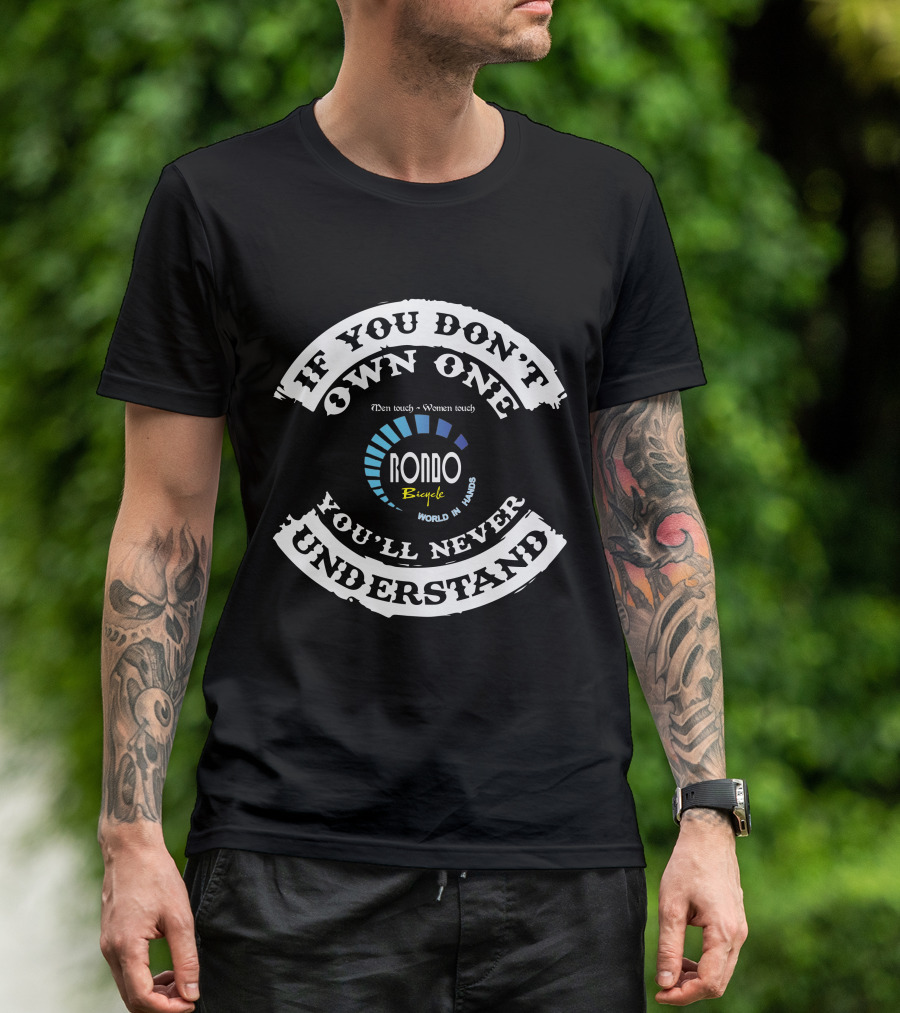 If You Don't Own One You'll Never Understand Rondo Bicycle World In Hands T-Shirt