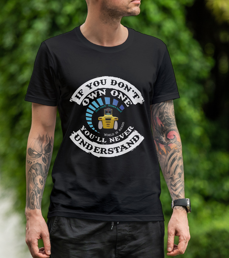 If You Don't Own One You'll Never Understand Hyundai Forklift Men Touch Women Touch World In Hands T-Shirt