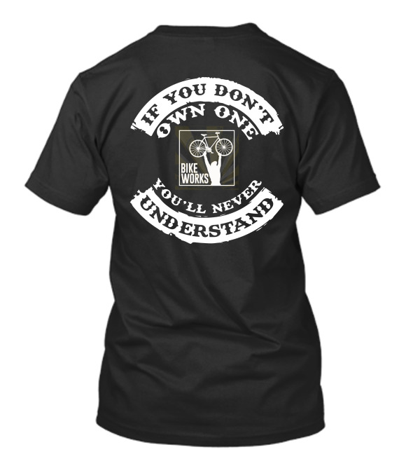 IF YOU DON'T OWN ONE YOU'LL NEVER UNDERSTAND BIKE WORKS T-Shirt