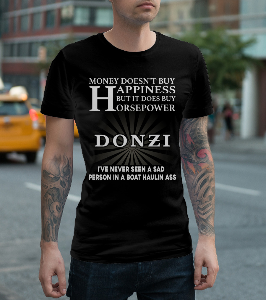Money Doesn't Buy Happiness but It Does Buy Horsepower Donzi I've Never Seen a Sad Person in a Boat Haulin Ass T-Shirt