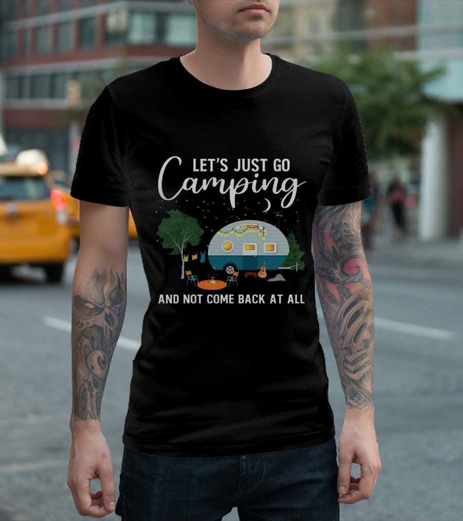 Let's Just Go Camping and Not Come Back at All Heartland RV T-Shirt