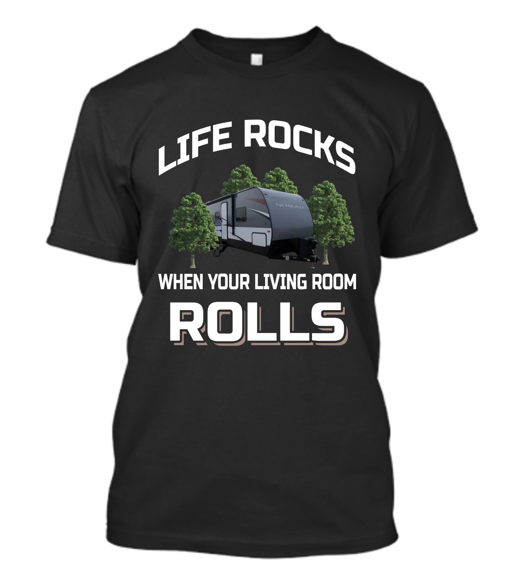 LIFE ROCKS WHEN YOUR LIVING ROOM ROLLS NOMAD RV T-Shirt